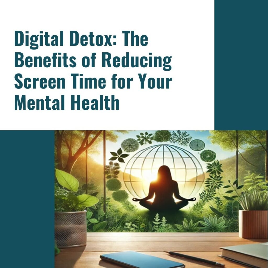 Digital Detox The Benefits of Reducing Screen Time for Your Mental Health