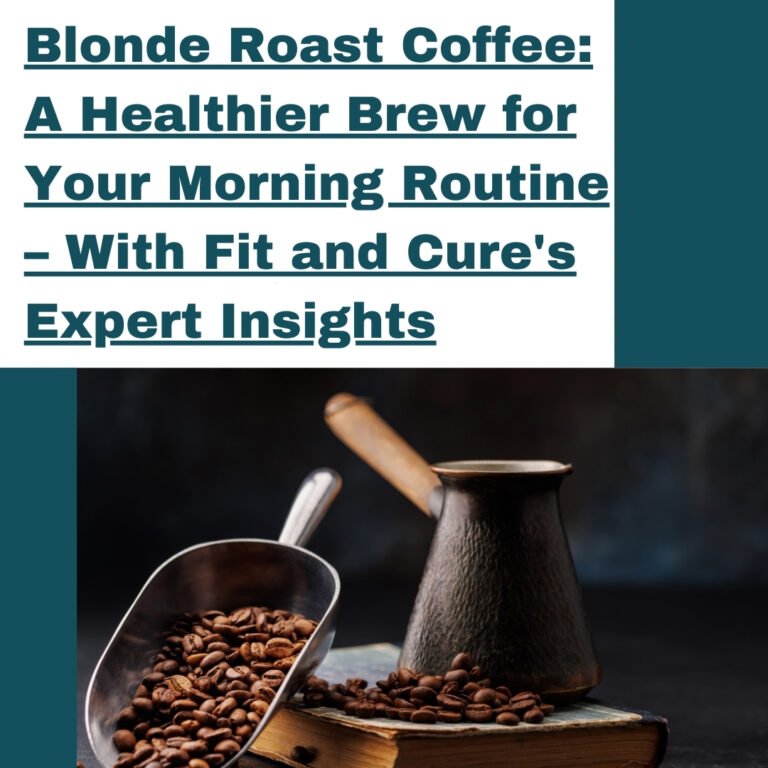 Blonde Roast Coffee: A Healthier Brew for Your Morning Routine – With Fit and Cure’s Expert Insights